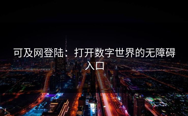 可及网登陆：打开数字世界的无障碍入口